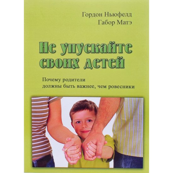 Не втрачайте своїх дітей Чому батьки повинні бути важливішими за ровесників Гордон Ньюфелд (Російською) - №1