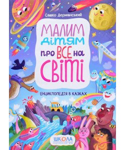 Малим дітям про все на світі. Енциклопедія в казках . Сашко Дерманський 