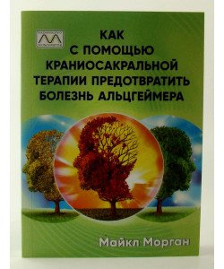 Як за допомогою краніосакральної терапії запобігти хворобі Альцгеймера. Морган М. (Російською)