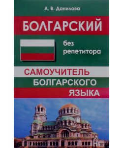Болгарська - без репетитора. Самовчитель болгарської Данилова А.В. (Російською)