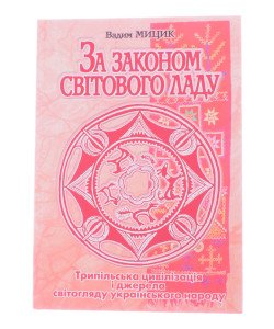 За законом світового ладу. Трипільська цивілізація і джерела світогляду українського народу Мицик В.Ф.