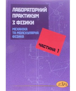Лабораторний практикум з фізики. Частина 1. Механіка та молекулярна фізика