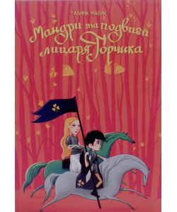 Мандри та подвиги лицаря Горчика Лицарський роман для дітей Галина Малик