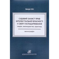 Судовий захист прав інтелектуальної власності у сфері господарювання: теорія, законодавство, практика