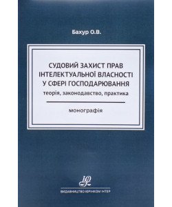 Судовий захист прав інтелектуальної власності у сфері господарювання: теорія, законодавство, практика
