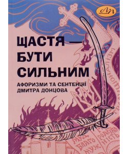 Щастя – бути сильним. Афоризми та сентенції Дмитра Донцова Ірина Фаріон
