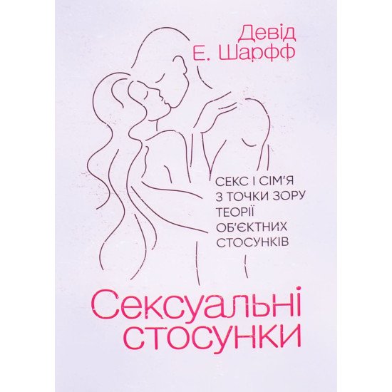 Сексуальні стосунки. Секс і сім’я з точки зору теорії об’єктних стосунків Шарфф Д.Е. - №1