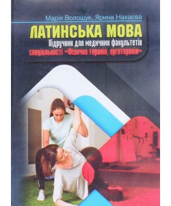 Латинська мова Підручник для медичних факультетів спеціальності Фізична терапія ерготерапія Волощук М.В.