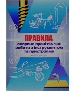 Правила охорони праці під час роботи з інструментом та пристроями НПАОП 0.00-1.71-13 Індустрія