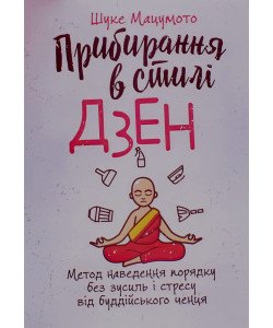 Прибирання в стилі дзен. Метод наведення порядку без зусиль і стресу від буддійського ченця