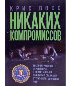 Жодних компромісів. Безпрограшні переговори із екстремально високими ставками. Від топ-переговорника ФБР Кріс Восс (Російською)