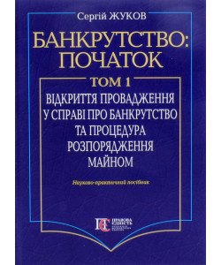 Банкрутство: початок. Том. 1 Відкриття провадження у справі про банкрутство юридичних осіб та процедура розпорядження майном