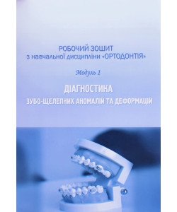 Робочий зошит для студентів 3 курсу  Ортодонтія Модуль 1. Діагностика зубо-щелепних аномалій та деформацій. Спеціальність Стоматологія
