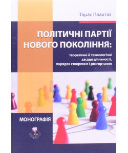 Політичні партії нового покоління: теоретичні й технологічні засади діяльності, порядок створення і розгортання