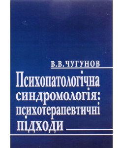 Психопатологічна синдромологія: психотерапевтичні підходи Чугунов В.В.
