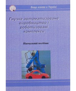 Гнучке автоматизоване виробництво і роботизовані комплекси