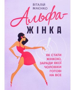 Альфа-жінка. Як стати жінкою, заради якої чоловіки готові на все
