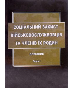 Соціальний захист військовослужбовців та членів їх родин: довідник. Випуск 1