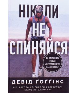Ніколи не спиняйся. Як звільнити розум і перевершити самого себе Девід Ґоґґінс