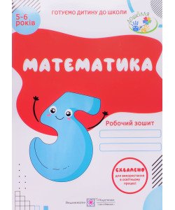 Математика. Робочий зошит для дітей 5–6 років Серія Готуємо дитину до школи