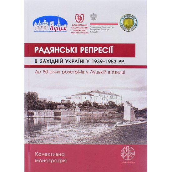 Радянські репресії в Західній Україні у 1939-1953 рр. До 80-річчя розстрілів у Луцькій в’язниці: колективна монографія  - №1