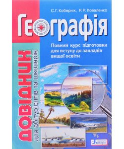 Географія: довідник для абітуріентів та школярів. Повний курс підготовки до вступу у ВНЗ Кобернік С.Г.